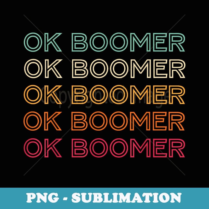 Ok Boomer Generation Z Millennials Meme - High-Resolution PNG Sublimation File