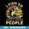 Funny I Fish So I Dont Choke People Bass Fishing - Modern Sublimation PNG File