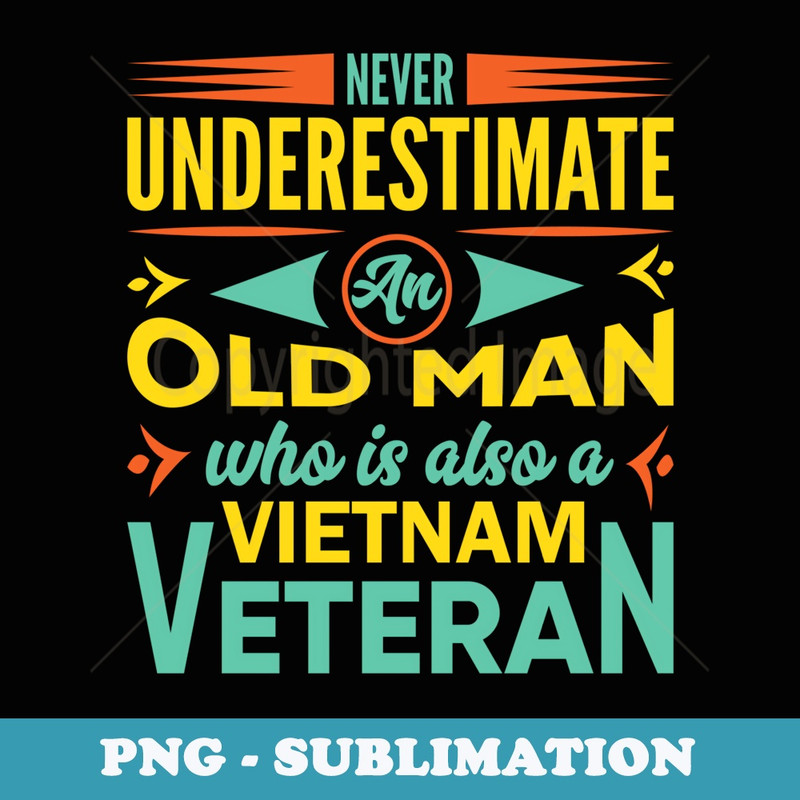Never Underestimate An Old Man Who Is Also A Vietnam Veteran - Exclusive PNG Sublimation Download
