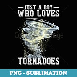 just a boy who loves tornadoes tornado storm meteorologis - exclusive sublimation digital file