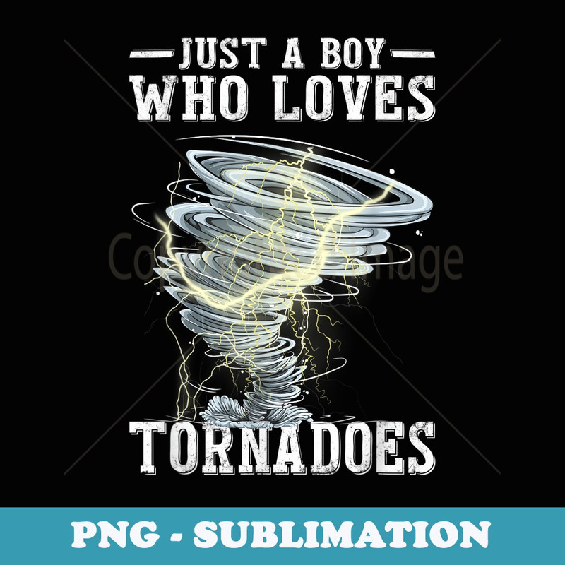 Just A Boy Who Loves Tornadoes Tornado Storm Meteorologis - Exclusive Sublimation Digital File