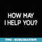 How May I Help You, Funny, Jokes, Sarcastic - Elegant Sublimation PNG Download