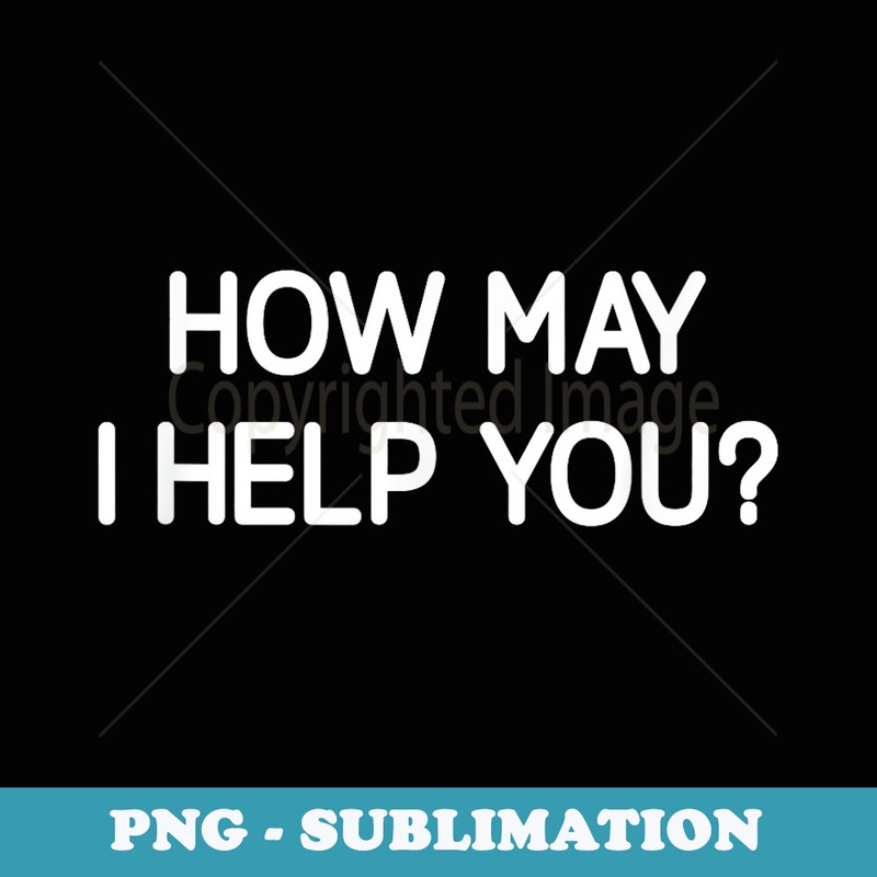 How May I Help You, Funny, Jokes, Sarcastic - Elegant Sublimation PNG Download
