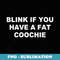 Blink If You Have A Fat Coochie - Digital Sublimation Download File