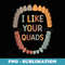 I Like Your Quads Dental Hygienist Funny Dentist Assistant - Special Edition Sublimation PNG File
