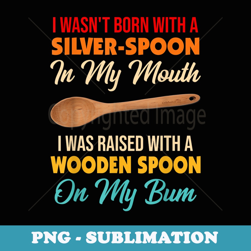 I Wasnt Born With A Silver-Spoon In My Mouth I Was Raised - Retro PNG Sublimation Digital Download