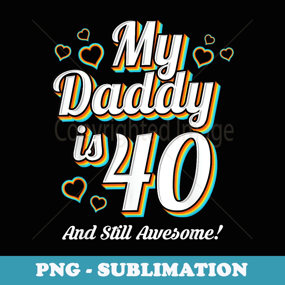 My Daddy is 40 40th Birthday Dad - Professional Sublimation Digital Download