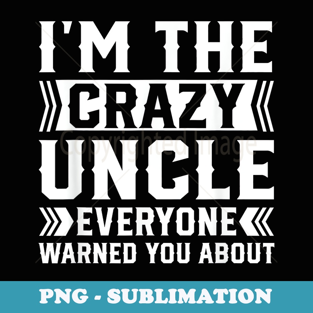 Im the crazy uncle every warned about, Best Uncle - Trendy Sublimation Digital Download