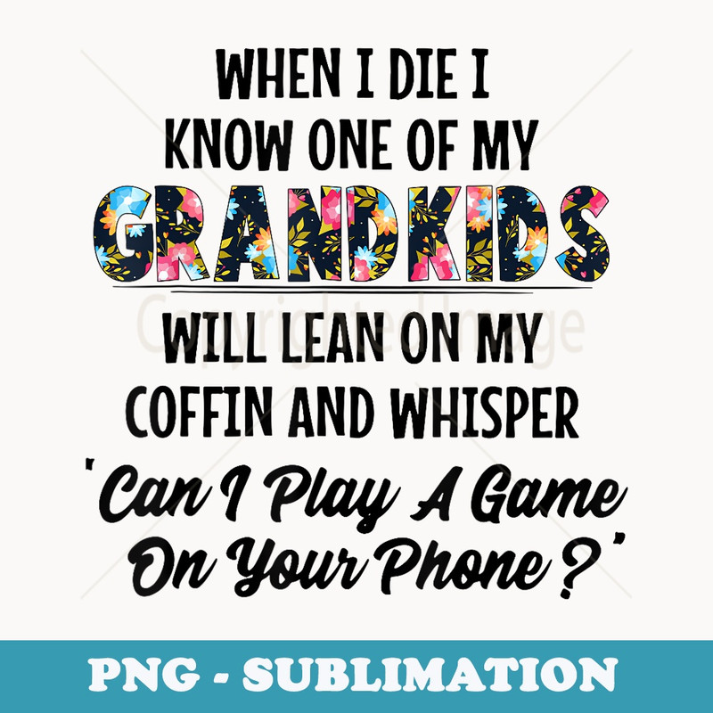 When I Die I Know One Of My Grandkids Will Lean On My Coffin - Instant PNG Sublimation Download