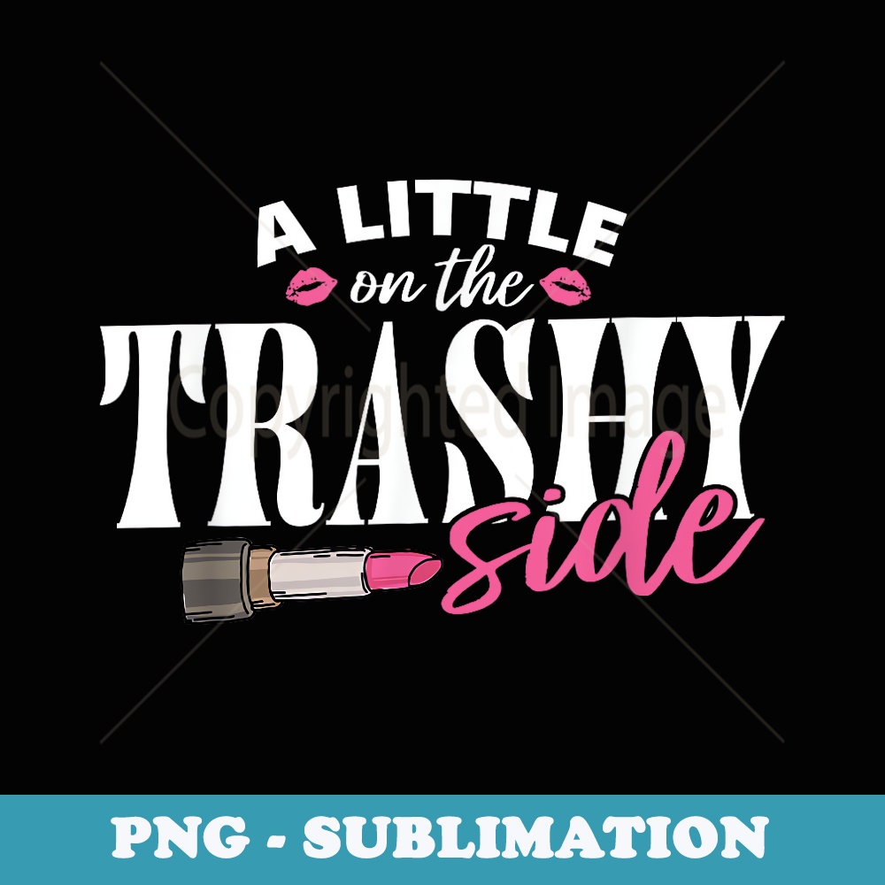 Little On The Trashy Side Funny Country Music - Digital Sublimation Download File