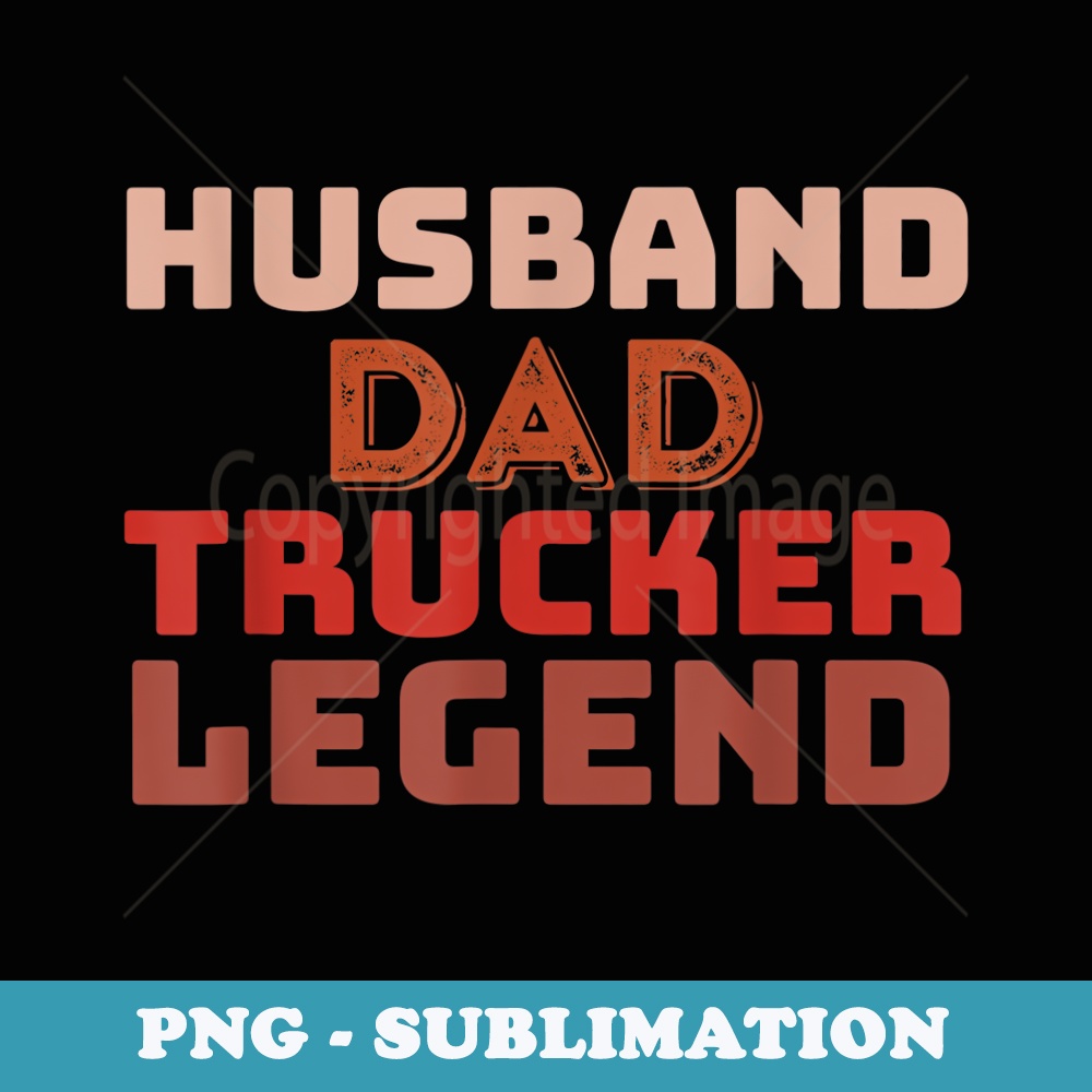 Mens Trucker Legend Fathers Day Trucker Dad s - Special Edition Sublimation PNG File