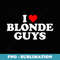 I Love Blonde Guys - Elegant Sublimation PNG Download