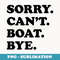 Sorry Cant Boat Bye - High-Resolution PNG Sublimation File
