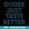 Dudes Just Taste Better - Instant PNG Sublimation Download