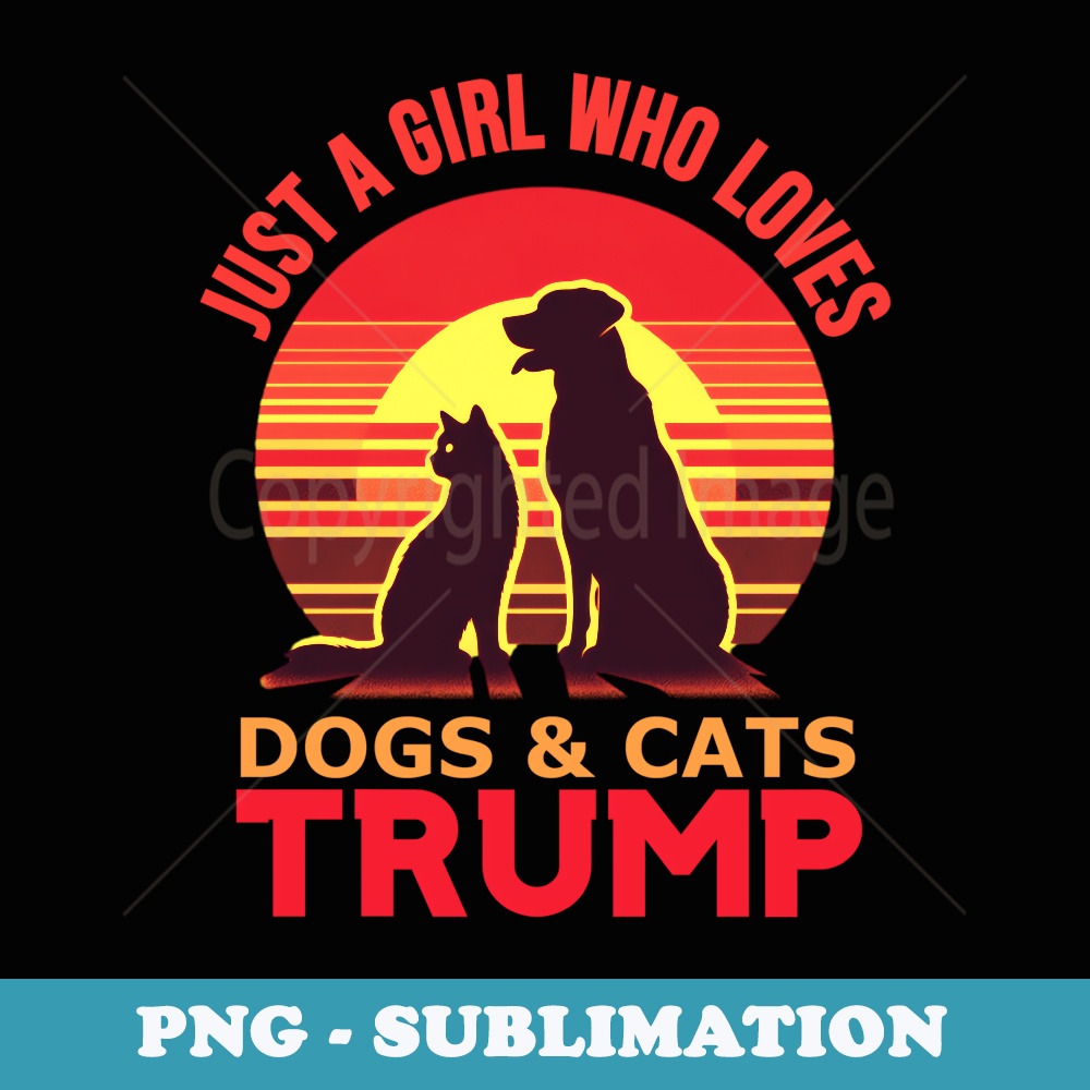 funny Just A Girl Who Loves Dogs And cats and donald trump - Premium Sublimation Digital Download
