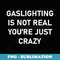 Gaslighting is Not Real Youre just Crazy - Stylish Sublimation Digital Download