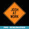 Josh at Work Funny Warning Sign - Stylish Sublimation Digital Download