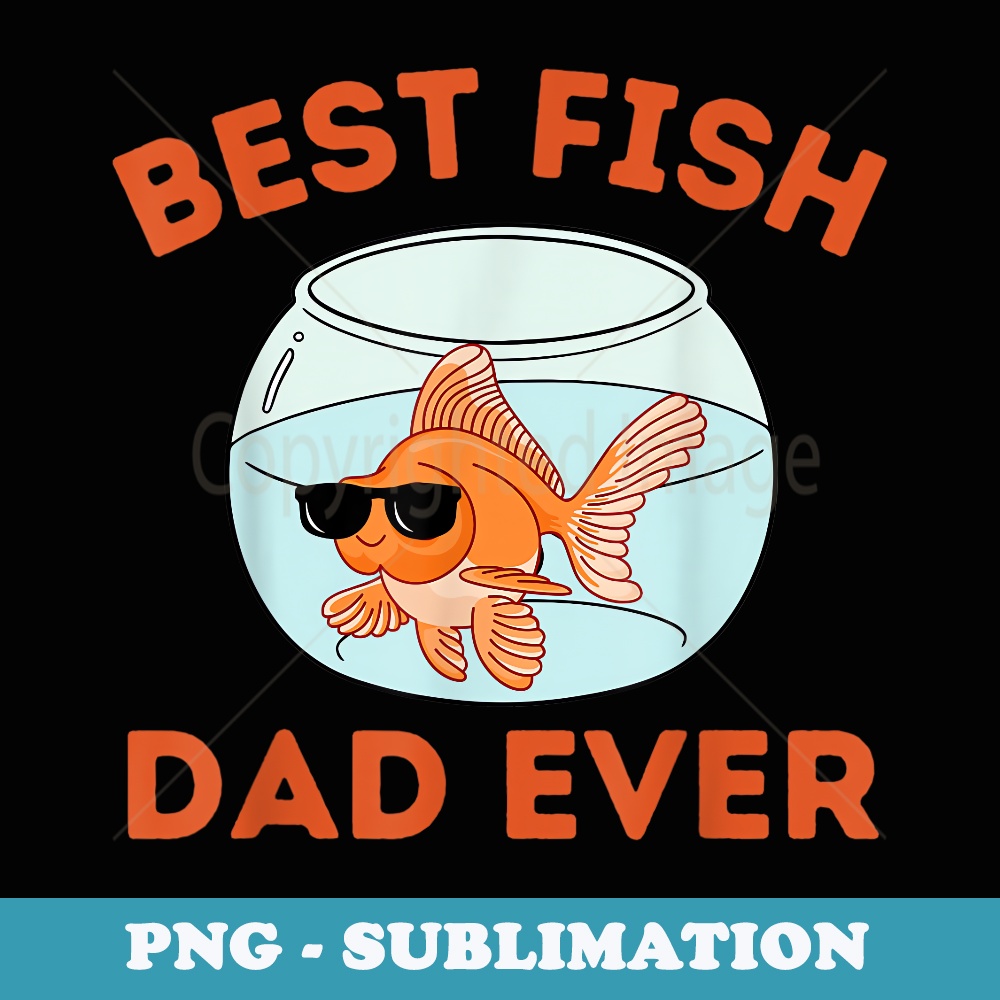Best Fish Dad Ever Funny Goldfish Family Fish Keeper Father - Digital Sublimation Download File