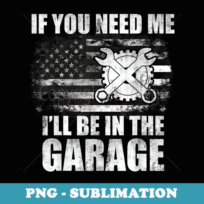 Car Mechanics Ill Be In The Garage US American Flag Dad - Digital Sublimation Download File