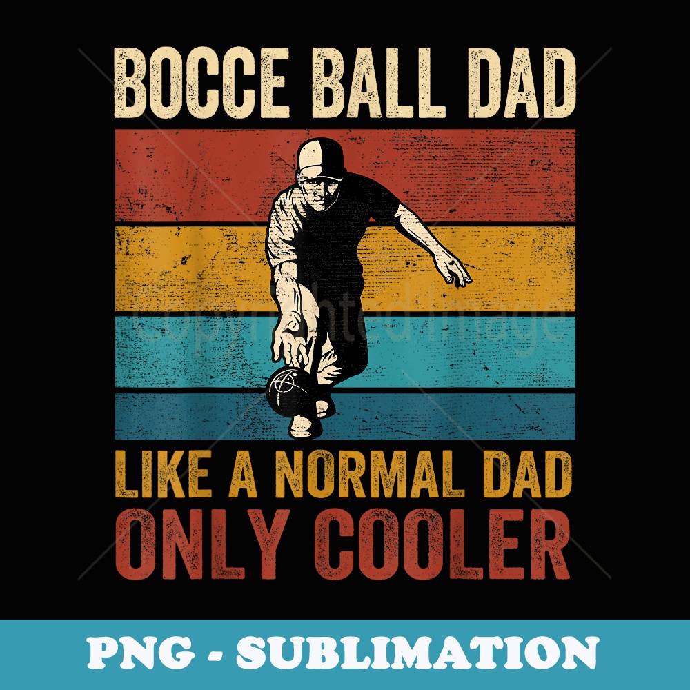 Bocce Ball Dad Like A Normal Dad Only Cooler Fathers Day - Instant Sublimation Digital Download