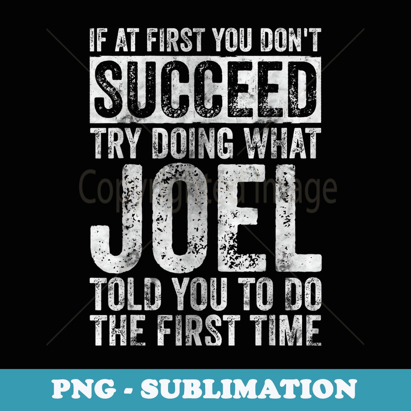 If At First You Dont Succeed Try Doing What Joel - Exclusive PNG Sublimation Download