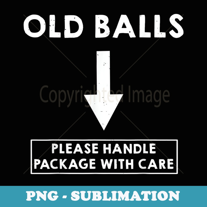 Funny Old Balls Please Handle Package With Care Grandpa - Instant Sublimation Digital Download