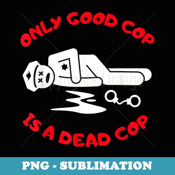 Good Cop Sticker ONLY GOOD COP IS A DEAD COP - Sublimation Digital Download | Inspire Uplift