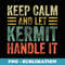 Personalized Name Keep Calm And Let Kermit Handle it - Signature Sublimation PNG File