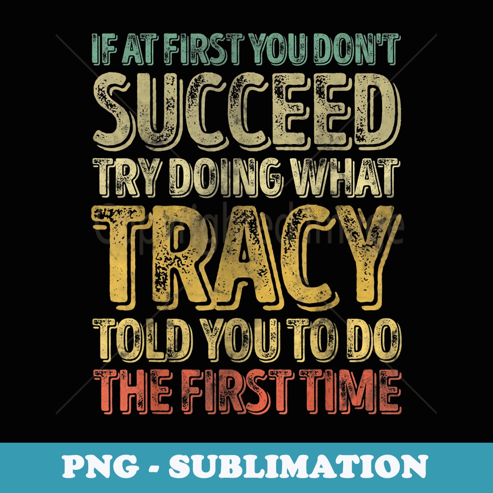 If At First You Dont Succeed Try Doing What Tracy - Aesthetic Sublimation Digital File