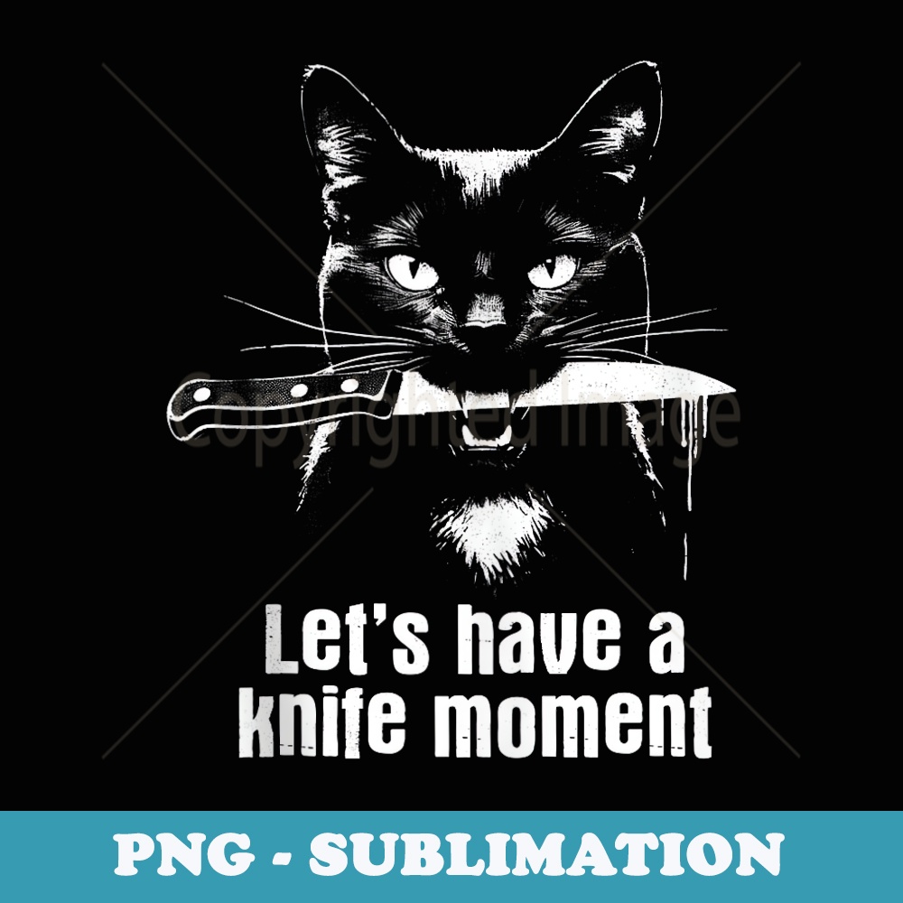Lets Have A Knife Moment - Funny Saying Cat Kitten Lover - Professional Sublimation Digital Download