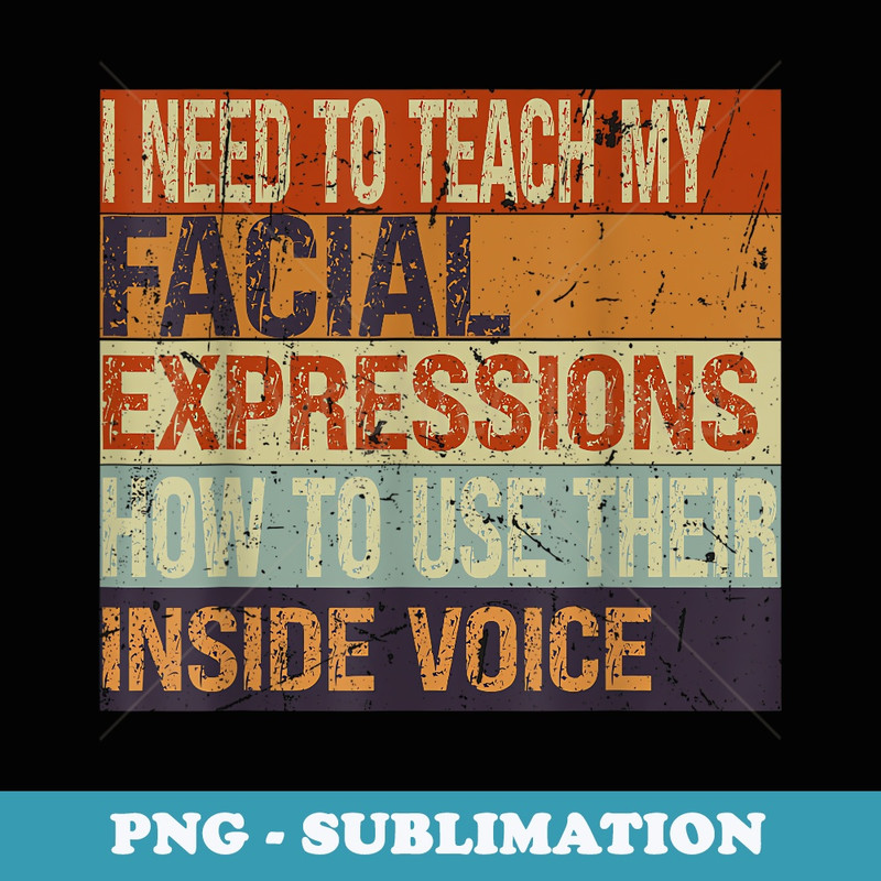 I Need To Teach My Facial Expressions Use Their Inside Voice - Trendy Sublimation Digital Download