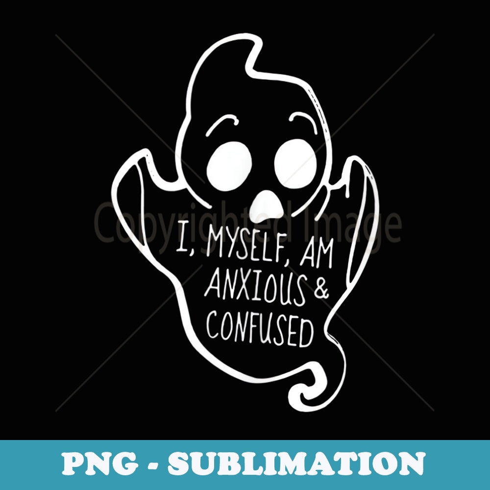 I, myself, am anxious & confused - PNG Sublimation Digital Download