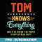 Mens Tom Knows Everything Funny Name Personalized Jokes - PNG Transparent Sublimation File