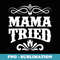 Funny Mama Tried Daughter Son Mother Children - Instant Sublimation Digital Download