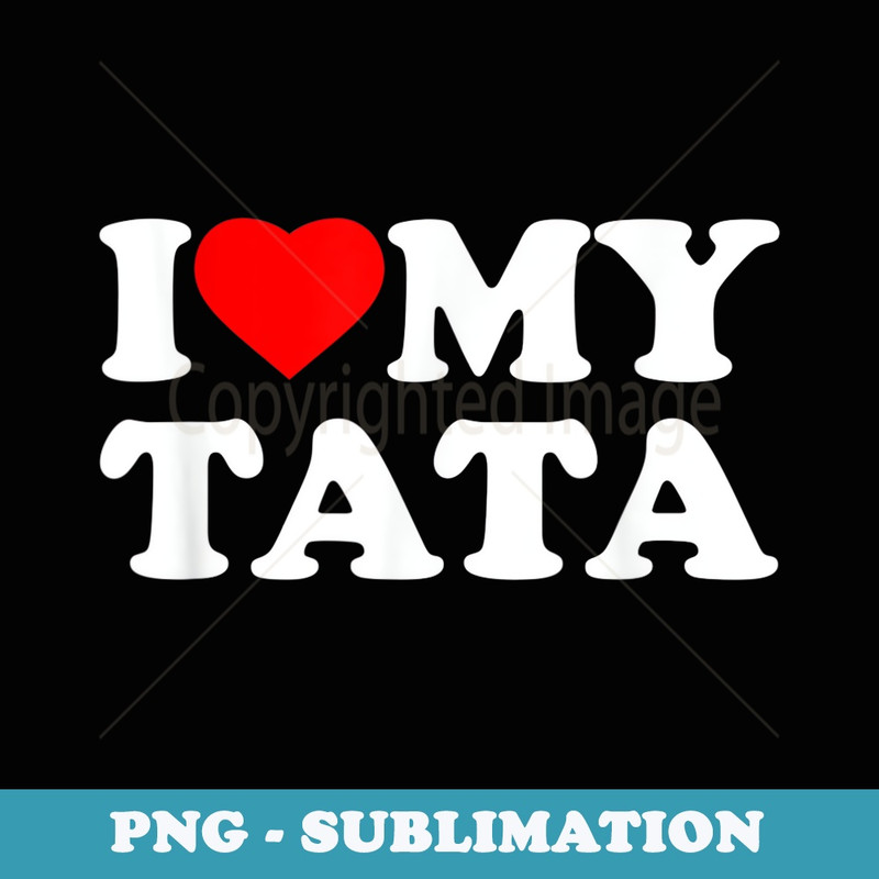 I Love My Tata Heart - PNG Transparent Sublimation File