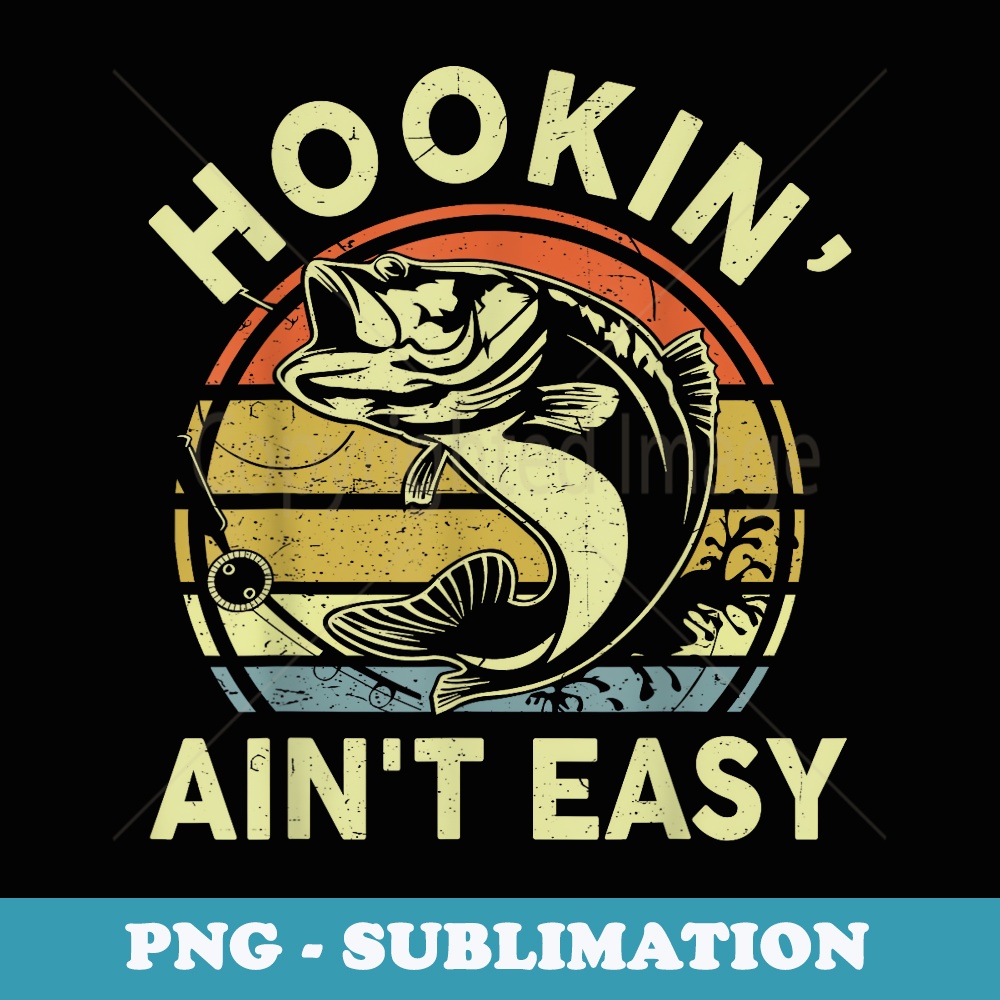 Funny Hookin Aint Easy Adult Humor Bass Fishing - Modern Sublimation PNG File