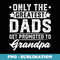 Mens Fathers Day Only Greatest Dads Get Promoted to Grandpa - PNG Transparent Sublimation File
