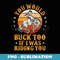 You Would Buck Too If I Was Riding You Bucking Horse Vintage - High-Resolution PNG Sublimation File