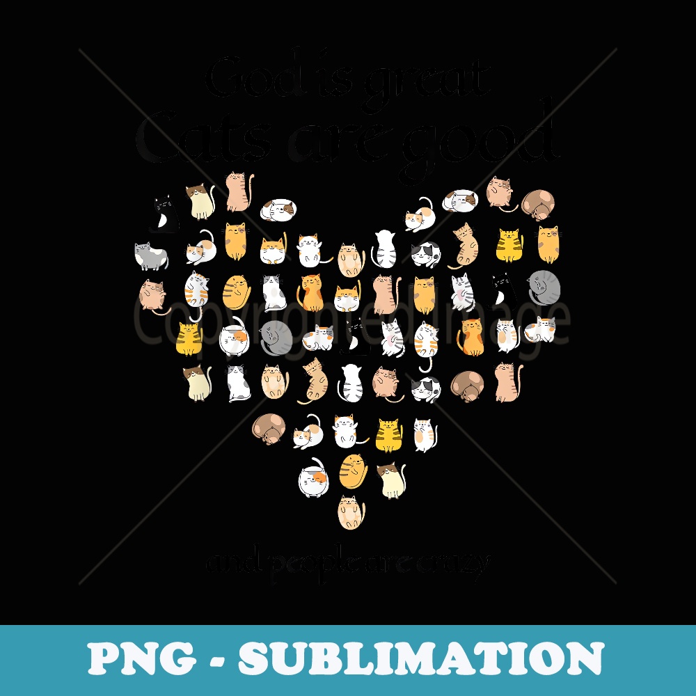 God Is Great Cat Are Good And People Are Crazy - Decorative Sublimation PNG File