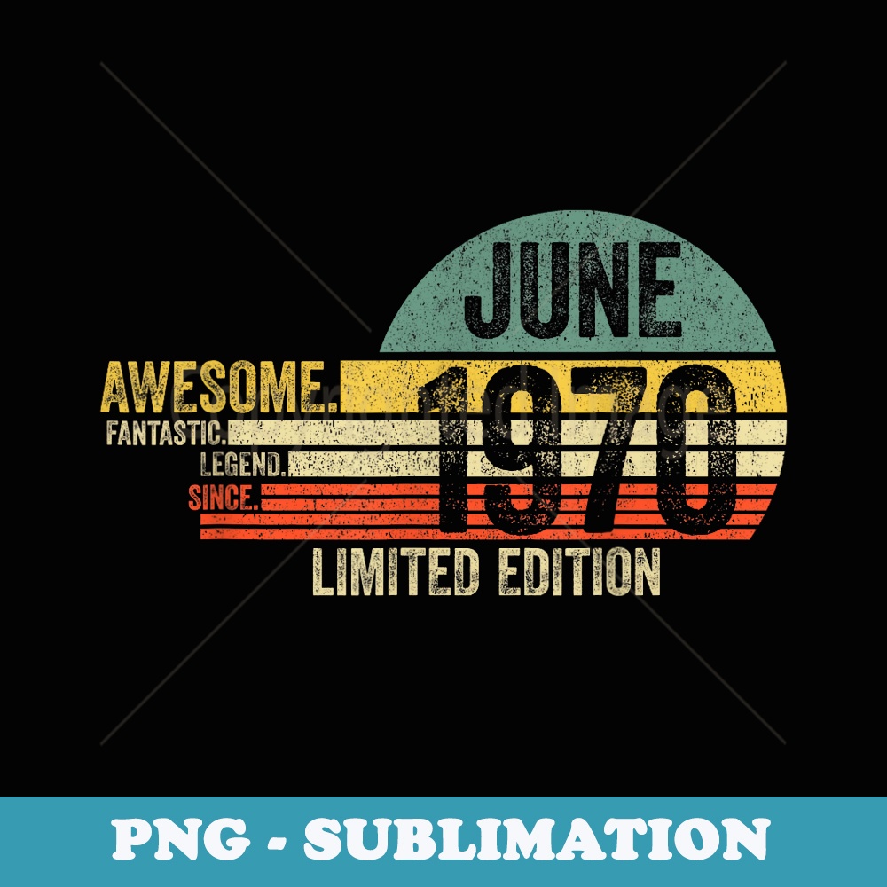Awesome Since June 1970 Legend Since June 1970 Birthday - Special Edition Sublimation PNG File