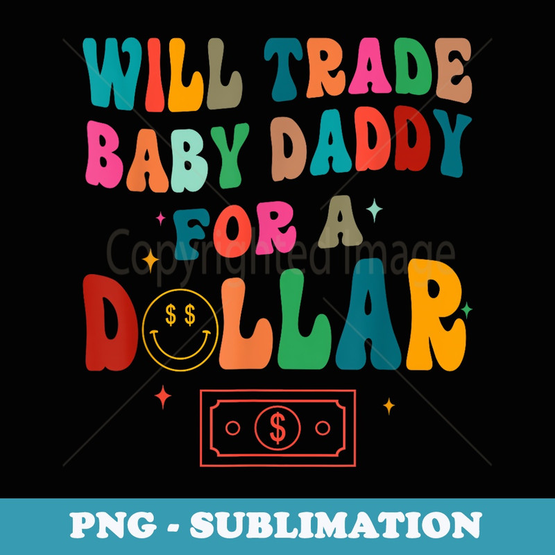 Will Trade My Baby Daddy For A Dollar Vintage Humorous Quote - Decorative Sublimation PNG File