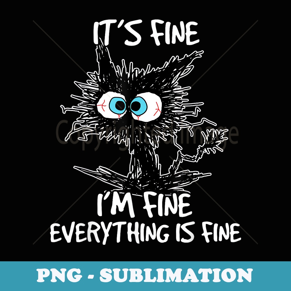 Its Fine Im Fine Everything Is Fine Funny Black Cat - Aesthetic Sublimation Digital File