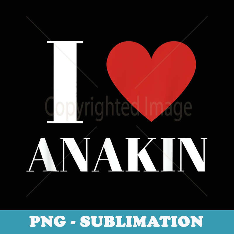 I Love ANAKIN Heart Family Lover - Signature Sublimation PNG File