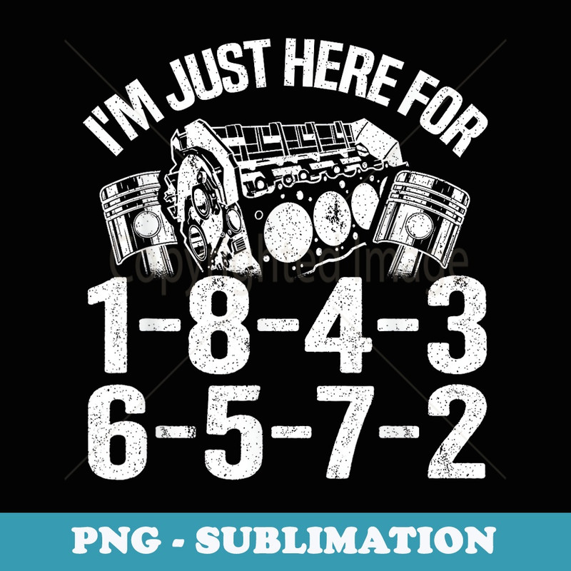Im Just Here For 1-8-4-3-6-5-7-2 Firing Order V8 Garage - Instant Sublimation Digital Download