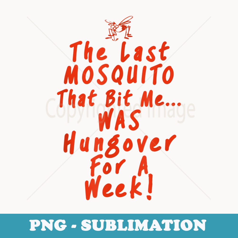 The Last Mosquito That Bit Me..Was Hungover For A Week Funny - Premium PNG Sublimation File