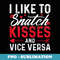 I Like To Snatch Kisses And Vice Versa Funny Couple Apparel - Digital Sublimation Download File