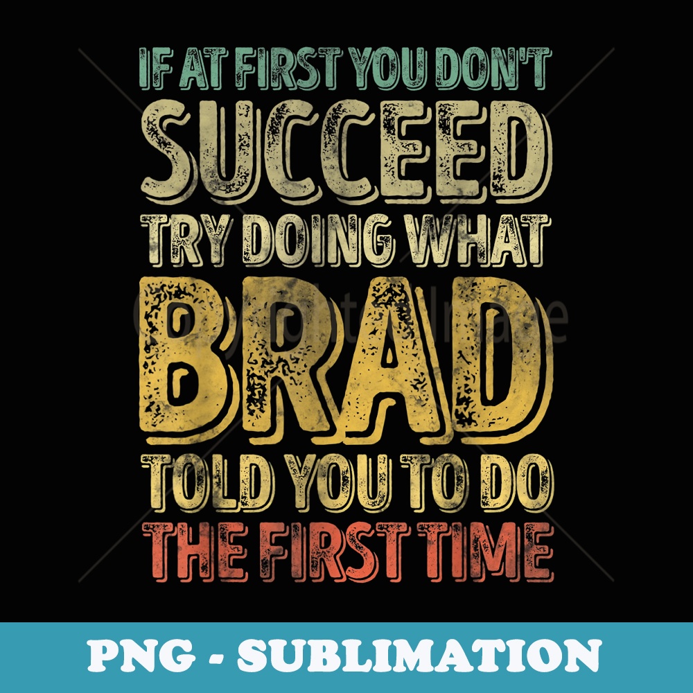 If At First You Dont Succeed Try Doing What Brad - Trendy Sublimation Digital Download