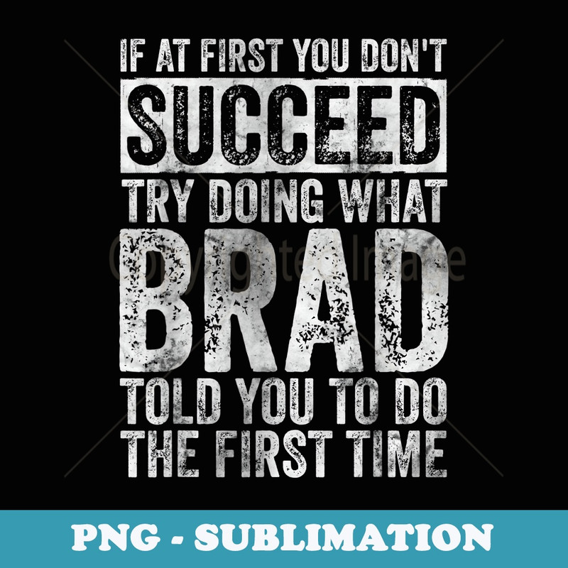 If At First You Dont Succeed Try Doing What Brad - PNG Transparent Sublimation Design