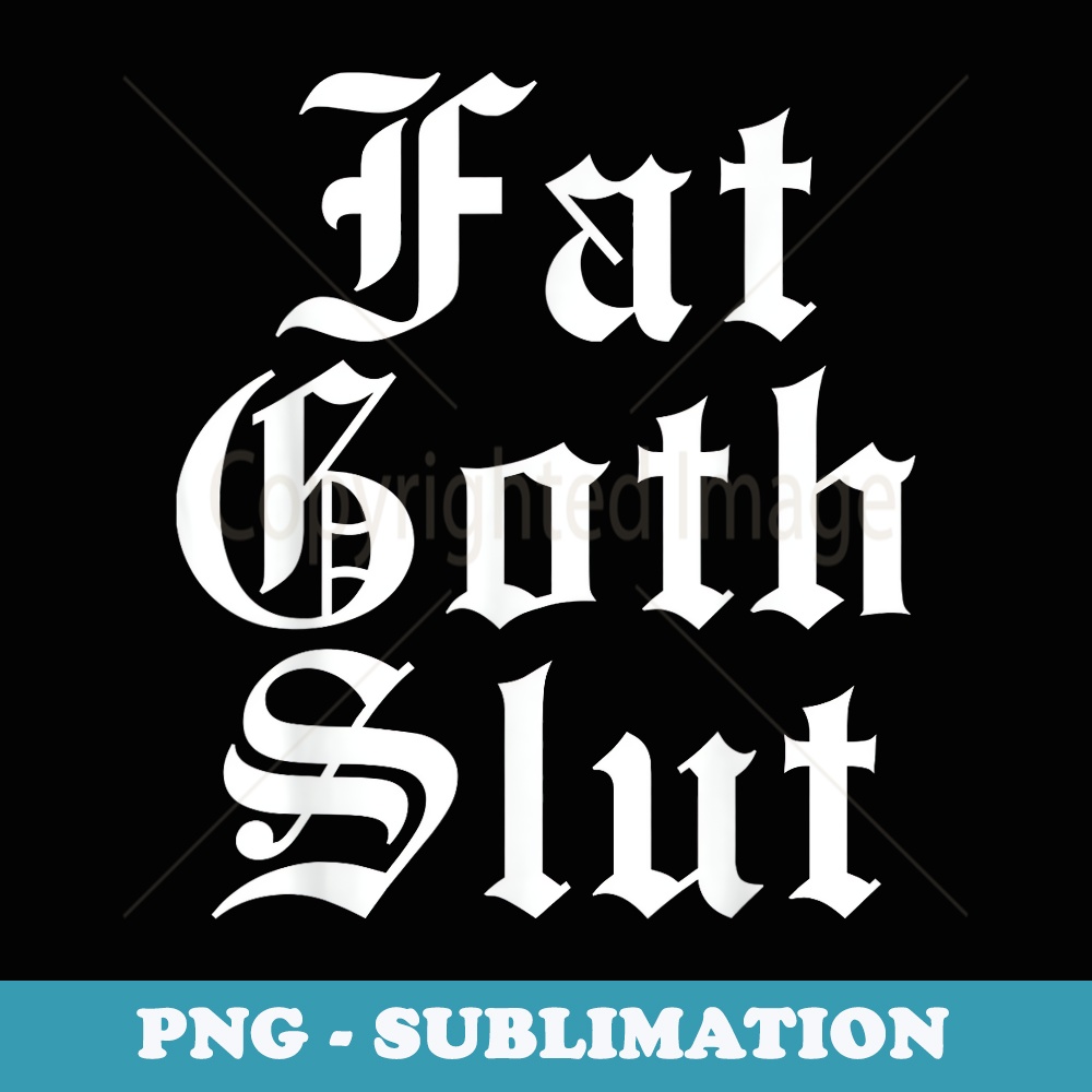 Fat Goth Slut Stylized Big White Font - Modern Sublimation PNG File