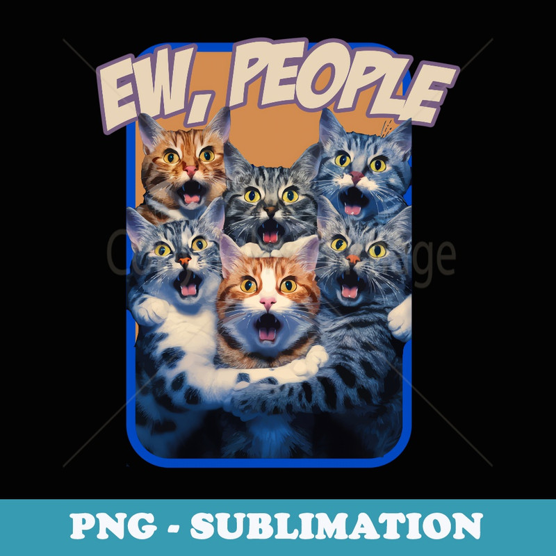Funny Ew People Cats Joke Sarcastic - Trendy Sublimation Digital Download